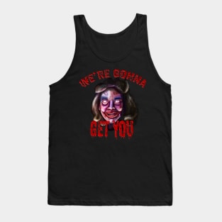 We're Gonna Get You Tank Top